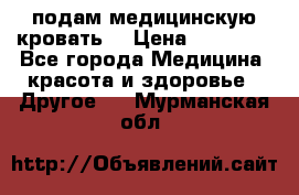 подам медицинскую кровать! › Цена ­ 27 000 - Все города Медицина, красота и здоровье » Другое   . Мурманская обл.